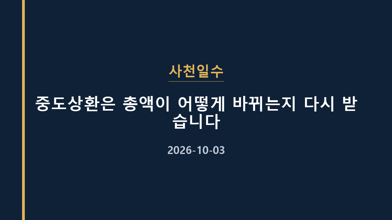 사천일수 중도상환은 총액이 어떻게 바뀌는지 다시 받습니다